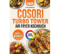XXL COSORI Turbo Tower Airfryer Kochbuch: Die besten Rezepte für Ihre COSORI Heißluftfritteuse - einfach, lecker & gesund | inkl. Garzeiten, Nährwertangaben und Tipps