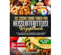 XXL COSORI Turbo Tower Pro Heißluftfritteuse Rezeptbuch | Mit FARBFOTOS: Mit 125+ Rezepten auf 2 Kammern mit Ihrem AirFryer schmackhafte Gerichte für die ganze Familie. Inkl. Saucen Rezepte