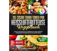 XXL COSORI Turbo Tower Pro Heißluftfritteuse Rezeptbuch | Mit FARBFOTOS: Mit 125+ Rezepten auf 2 Kammern mit Ihrem AirFryer schmackhafte Gerichte für die ganze Familie. Inkl. Saucen Rezepte