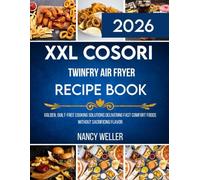 Xxl COSORI TwinFry Air Fryer Recipe Book: Golden, guilt-free cooking solutions delivering fast comfort foods without sacrificing flavor