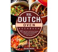 XXL Dutch Oven Kochbuch: 450 Tage feine und leckere Rezepte für einfache und schmackhafte Mahlzeiten für Familie und Freunde