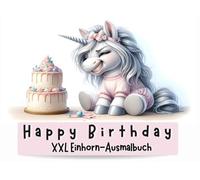 XXL Einhorn-Ausmalbuch Happy Birthday, Ausmalmomente für Kinder ab 6 Jahren & Erwachsene: 100 niedliche Einhorn-Geburtstagsszenen mit Torten, ... Malbuch zum Entspannen und Kreativsein.