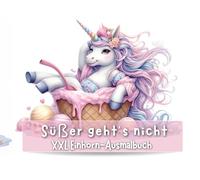XXL Einhorn-Ausmalbuch Süßer geht’s nicht, Ausmalmomente für Kinder ab 6 Jahren & Erwachsene: 100 zuckersüße Einhorn-Illustrationen mit leckerem ... Momenten zum Entspannen und Kreativsein.