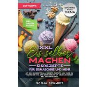XXL Eis selber machen - Eisrezepte für Eismaschine und mehr: Mit 222+ Eis Rezepten u.a. Sorbets, Parfaits, Low Carb Eis, Veganes Eis uvm. Das große Eisbuch mit vielen Leckereien. Inkl. Soßen Rezepte