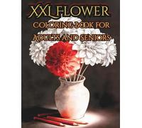 XXL Flower Coloring Book for Adults and Seniors: Bold and Easy Floral Pages with Large Print and Thick Lines for Stress Relief, Evening Relaxation, and Calm, Focused Creativity
