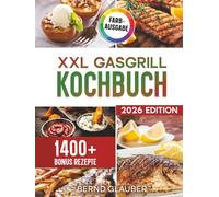 XXL Gasgrill Kochbuch: Für Männer, die keine Kompromisse machen - Saftige Steaks und leckere Beilagen direkt vom Rost | Inkl. Bonus