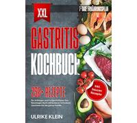 XXL Gastritis Kochbuch: 250+ Rezepte für Anfänger und Fortgeschrittene. Das Reizmagen Buch mit leckeren Schonkost Gerichten für die ganze Familie. Inkl. Saucen Rezepte und 7-Tage Ernährungsplan
