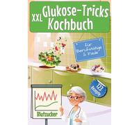XXL Glukose-Tricks Kochbuch für Berufstätige & Faule: 123 blutzuckerfreundliche Express-Rezepte für den Alltag | Einfach essen statt ständig auf Ernährung zu achten