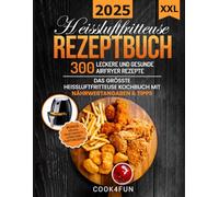 XXL Heissluftfritteuse Rezeptbuch: 300 leckere und gesunde Airfryer Rezepte | Das grösste Heissluftfritteuse Kochbuch mit Nährwertangaben & Tipps | ... Gesundes Kochen ohne Fett oder Öl!