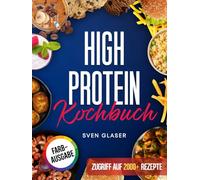 XXL High Protein Kochbuch: Proteinreiche Ernährung leicht gemacht! Mit vielen leckeren Rezepten für einen gesunden Muskelaufbau | Inkl. Nährwertangaben & Bonus