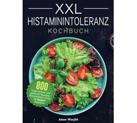 XXL Histaminintoleranz Kochbuch: 800 Tage leckere und gesunde Rezepte, einschließlich eines 14-tägigen Diätplans