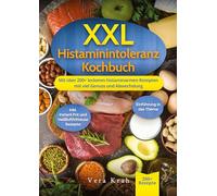 XXL Histaminintoleranz Kochbuch: Mit über 200+ leckeren histaminarmen Rezepten mit viel Genuss und Abwechslung