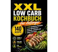 XXL Low Carb Kochbuch für Anfänger: 140 köstliche Rezepte zum Abnehmen - einfach, schnell und ohne Verzicht (XXL Kochbuch-Reihe)