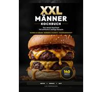 XXL Männer-Kochbuch: 140 einfache & deftige Rezepte für Anfänger - Kochen lernen ohne Schnickschnack. Das ideale Geschenk für Männer: Schnelle Küche, ... für großen Hunger (XXL Kochbuch-Reihe)