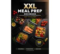 XXL Meal Prep Kochbuch für Anfänger: 140 stressfreie Rezepte zum Vorkochen & Mitnehmen - Gesund, zeitsparend & perfekt für Berufstätige (XXL Kochbuch-Reihe)