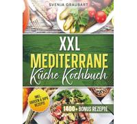 XXL Mediterrane Küche Kochbuch: Mit der Mittelmeerdiät abnehmen leicht gemacht! | Inkl. Bonus