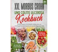 XXL Morbus Crohn und Colitis Ulcerosa Kochbuch: Mit 200+ Rezepten mit viel Auswahl. Einfache, leckere und entzündungshemmende Rezepte für einen gesunden Magen-Darm-Trakt