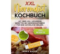XXL Nierendiät Kochbuch: Mit über 250+ Rezepten bei Niereninsuffizienz für eine natürliche Heilung durch Ernährung