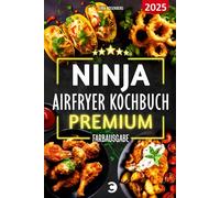 XXL Ninja Airfryer Kochbuch Premium [FARBAUSGABE]: Vielfältige Rezeptideen für jeden Anlass - wenig Fett, viel Geschmack | kompatibel mit allen Modellen: Dual Zone & Co. | Heißluftfritteuse Rezeptbuch