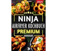 XXL Ninja Airfryer Kochbuch Premium [FARBAUSGABE]: Vielfältige Rezeptideen für jeden Anlass - wenig Fett, viel Geschmack | kompatibel mit allen Modellen: Dual Zone & Co. | Heißluftfritteuse Rezeptbuch