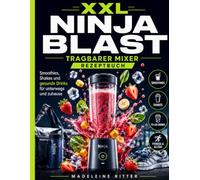XXL Ninja Blast Tragbarer Mixer Rezeptbuch: Smoothies, Shakes und gesunde Drinks für unterwegs und zuhause