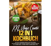 XXL Ninja Combi 12 in 1 Kochbuch: Mit 110+ leckeren Gerichten für Ihren Multikocher. Eine große Auswahl an Rezepten mit u.a. Combi-Meal, Combi-Crisp, Combi-Bake uvm.