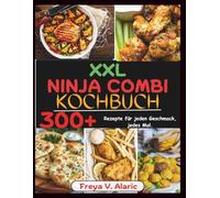 XXL Ninja Combi Kochbuch: 300+ Rezepte für jeden Geschmack, jedes Mal.