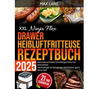 XXL Ninja Flex Drawer Heißluftfritteuse Rezeptbuch 2025: Gesunde schnelle Familiengerichte mit innovativer Technologie für knusprige Mahlzeiten ganz ohne Fett