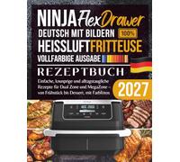XXL Ninja FlexDrawer Heißluftfritteuse Rezeptbuch: Einfache, knusprige und alltagstaugliche Rezepte für Dual Zone und MegaZone - von Frühstück bis Dessert, mit Farbfotos