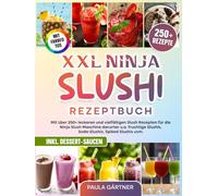 XXL Ninja Slushi Rezeptbuch | Mit FARBFOTOS: Mit über 250+ leckeren und vielfältigen Slush Rezepten für die Ninja Slush Maschine darunter u.a. fruchtige Slushis, Soda-Slushis, Spiked Slushis uvm.