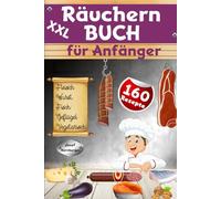 XXL Räuchern Buch für Anfänger: 160 Rezepte für Kalträuchern, Warmräuchern & Heißräuchern | Fleisch, Wurst, Geflügel, Fisch & fleischlose Alternativen haltbar machen & genießen