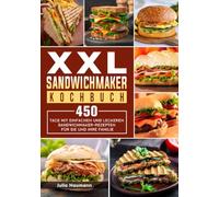 XXL Sandwichmaker Kochbuch: 450 Tage mit einfachen und leckeren Sandwichmaker-Rezepten für Sie und Ihre Familie