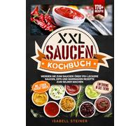 XXL Saucen Kochbuch: Werden Sie zum Saucier! Über 170+ leckere Saucen, Dips und Marinaden Rezepte zum selber machen