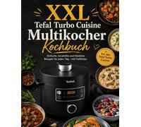 XXL Tefal Turbo Cuisine Multikocher Kochbuch: Einfache, herzhafte und köstliche Rezepte für jeden Tag - mit Farbfotos