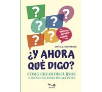 ¿Y ahora qué digo?: Cómo crear discursos y presentaciones impactantes