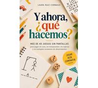 Y ahora, ¿Qué hacemos?: Mas de 40 juegos sin pantallas para jugar en casa, en restaurantes, en esperas y en cualquier momento de aburrimiento. (Juegos para entretener a los niños y niñas)