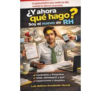 ¿Y ahora qué hago? Soy el nuevo de RH: La guía práctica que nadie te dio cuando te dieron el puesto