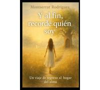 Y al fin, recordé quién soy: Un viaje de regreso al hogar del alma (Las vidas del Alma.)