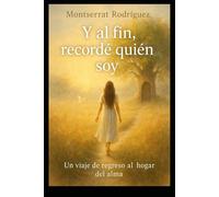 Y al fin, recordé quién soy: Un viaje de regreso al hogar del alma (Las vidas del Alma.)