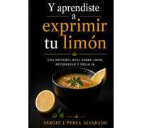 Y aprendiste a exprimir tu limón: Una historia sobre aprender a dejar de ser necesario