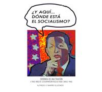 ¿Y aquí...dónde está el socialismo?: Crónica de una traición. A trece años de la desaparición física de Hugo Chávez Frias.