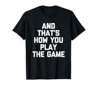 Y así es como juegas el juego: dicho divertido sarcástico Camiseta
