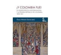 ¡Y Colombia fue!: La independencia neogranadina y la Primera República de Colombia, 1808-1831 (Sílex Ultramar)