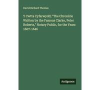 Y Cwtta Cyfarwydd; "The Chronicle Written by the Famous Clarke, Peter Roberts," Notary Public, for the Years 1607-1646