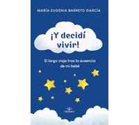 ¡Y decidí vivir! El largo viaje tras la ausencia de mi bebé