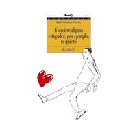 Y decirte alguna estupidez, por ejemplo, te quiero: 44 (LITERATURA JUVENIL - Espacio Abierto)