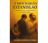 Y DIOS HABLÓ A ESTANISLAO: Testimonio de fe, arrepentimiento y transformación