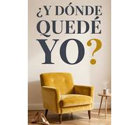 ¿Y Dónde Quedé Yo?: Guía para Redescubrir tu Identidad, Superar el Nido Vacío y Renacer Mujer tras la Crianza: Rescatando a la mujer que quedó sepultada bajo facturas, tareas y crianza en solitario.