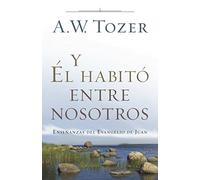 Y Él Habitó Entre Nosotros: Enseñanzas del Evangelio de Juan