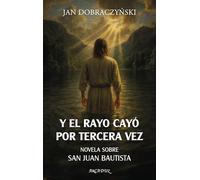 Y el rayo cayó por tercera vez. Novela sobre san Juan Bautista (Arcaduz)